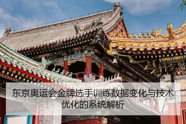 东京奥运会金牌选手训练数据变化与技术优化的系统解析
