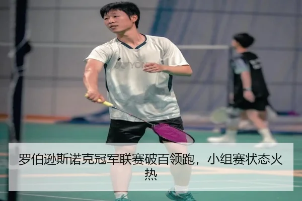 罗伯逊斯诺克冠军联赛破百领跑，小组赛状态火热
