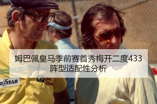 姆巴佩皇马季前赛首秀梅开二度433阵型适配性分析